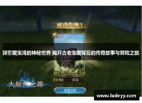 探索藏宝湾的神秘世界 揭开古老宝藏背后的传奇故事与冒险之旅